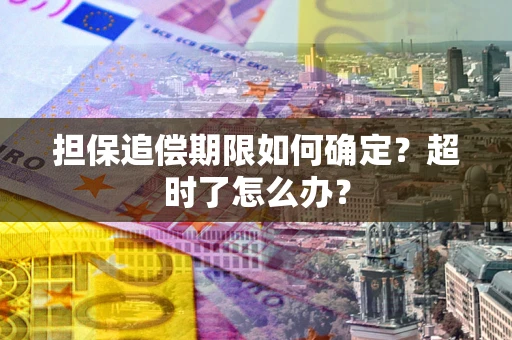 济南担保追偿期限如何确定？超时了怎么办？