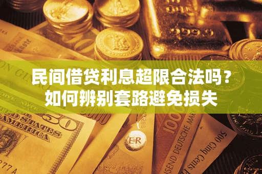 济南民间借贷利息超限合法吗？如何辨别套路避免损失