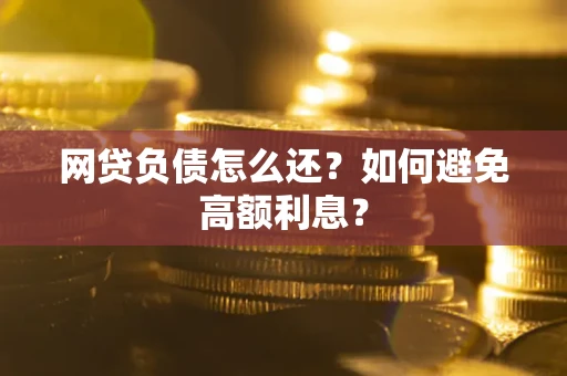 济南网贷负债怎么还？如何避免高额利息？