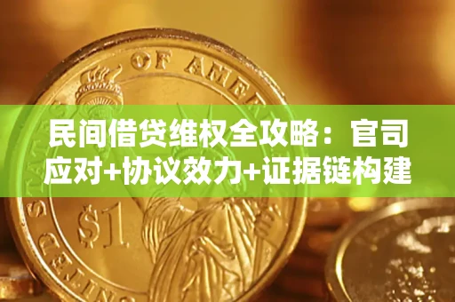 济南民间借贷维权全攻略：官司应对+协议效力+证据链构建指南