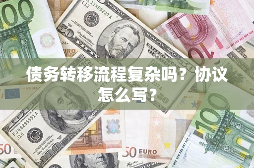 济南债务转移流程复杂吗？协议怎么写？