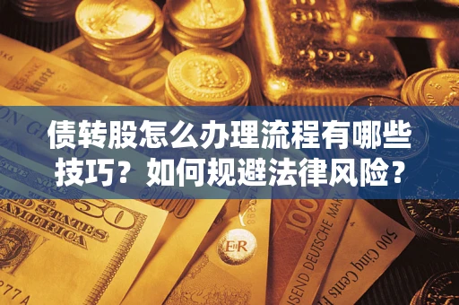 济南债转股怎么办理流程有哪些技巧？如何规避法律风险？