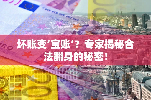 济南坏账变‘宝账’？专家揭秘合法翻身的秘密！