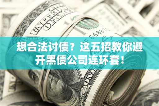 济南想合法讨债？这五招教你避开黑债公司连环套！