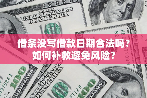 济南借条没写借款日期合法吗？如何补救避免风险？