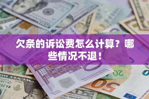 济南欠条的诉讼费怎么计算?哪些情况不退! 济南欠条的诉讼费怎么计算?哪些情况不退!