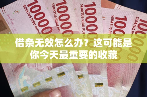 济南借条无效怎么办？这可能是你今天最重要的收藏