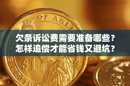 济南欠条诉讼费需要准备哪些？怎样追偿才能省钱又避坑？