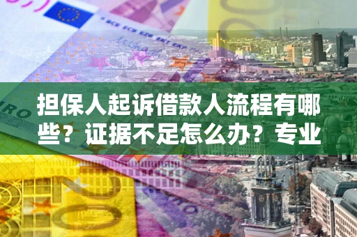济南担保人起诉借款人流程有哪些？证据不足怎么办？专业律师解答