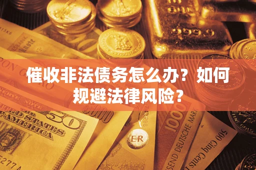济南催收非法债务怎么办？如何规避法律风险？