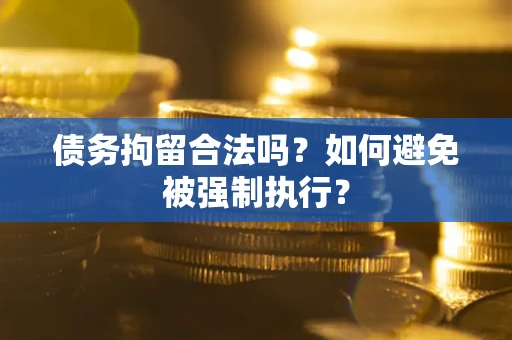 济南债务拘留合法吗？如何避免被强制执行？