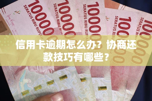 济南信用卡逾期怎么办？协商还款技巧有哪些？