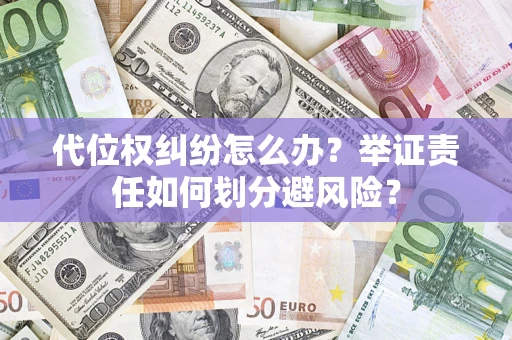 济南代位权纠纷怎么办？举证责任如何划分避风险？