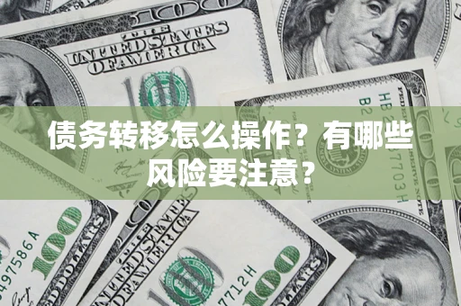 济南债务转移怎么操作？有哪些风险要注意？