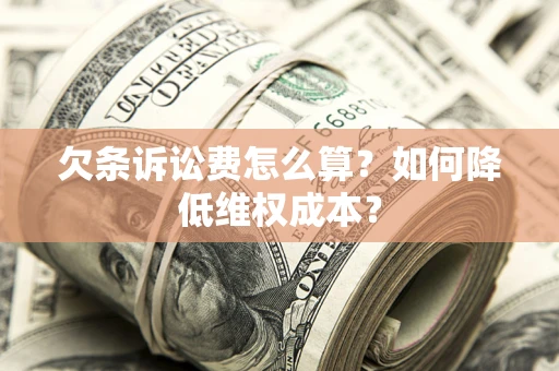 济南欠条诉讼费怎么算？如何降低维权成本？