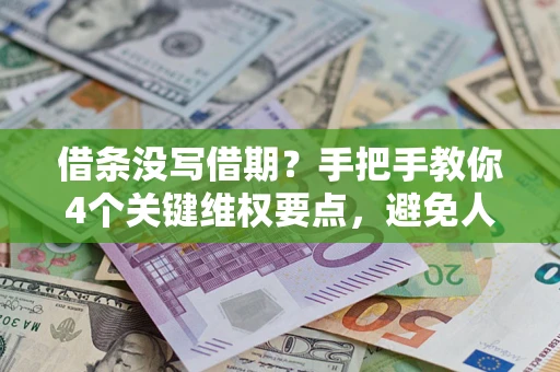 济南借条没写借期？手把手教你4个关键维权要点，避免人财两空