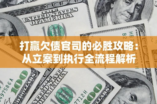济南打赢欠债官司的必胜攻略：从立案到执行全流程解析