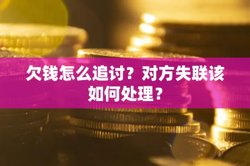 济南欠钱怎么追讨？对方失联该如何处理？