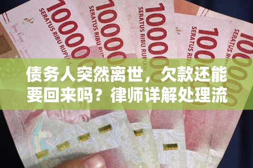 济南债务人突然离世，欠款还能要回来吗？律师详解处理流程