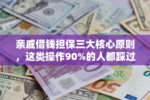 济南亲戚借钱担保三大核心原则，这类操作90%的人都踩过坑！附法院判决案例
