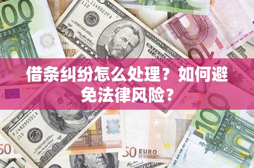 济南借条纠纷怎么处理？如何避免法律风险？