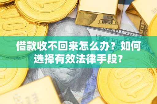 济南借款收不回来怎么办？如何选择有效法律手段？