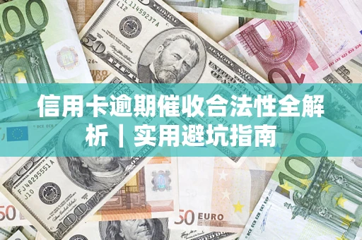 济南信用卡逾期催收合法性全解析｜实用避坑指南